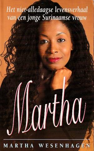 Martha. Het niet-alledaagse levensverhaal van een jonge Surinaamse vrouw