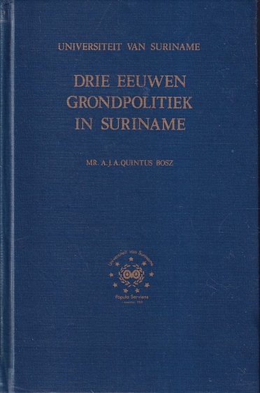 Bosz, A.J.A. Quintus - Drie eeuwen grondpolitiek in Suriname. Een historische studie van de achtergrond in de ontwikkeling van de Surinaamse resten op de grond.