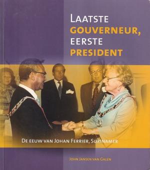 Laatste Gouverneur, eerste president. De eeuw van Johan Ferrier, Surinamer