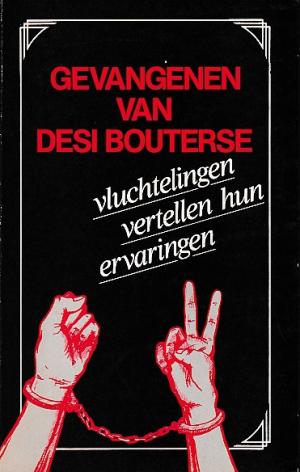 Gevangenen van Desi Bouterse. Vluchtelingen vertellen hun ervaringen