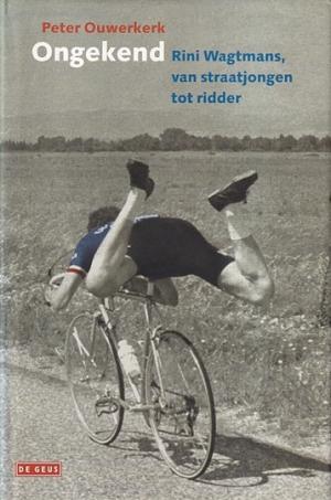 Ongekend. Rini Wagtmans, van straatjongen tot ridder