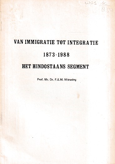 Mitrasing, F.E.M. - Van immigratie tot integratie. 1873-1988 Het  Hindostaans segment