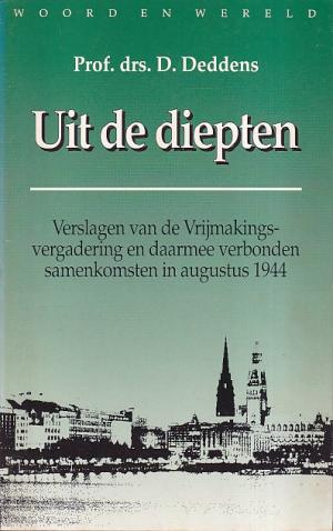 Uit de diepten. Verslagen van de Vrijmakingsvergadering en daarmee verbonden samenkomsten in augustus 1944