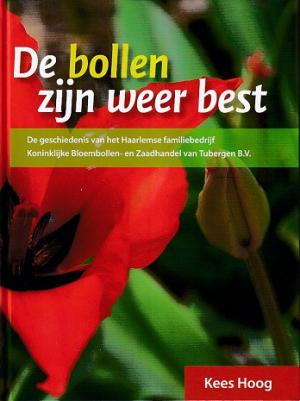 De bollen zijn weer best. De geschiedenis van het Haarlemse familiebedrijf Koninklijke Bloembollen- en Zaadhandel van Tubergen B.V.