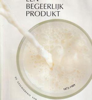 Een begeerlijk produkt. De geschiedenis van Melkunie Holland en haar voorgangers. 1872-1989
