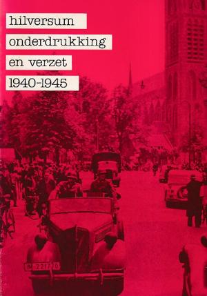 Hilversum onderdrukking en verzet 1940-1945