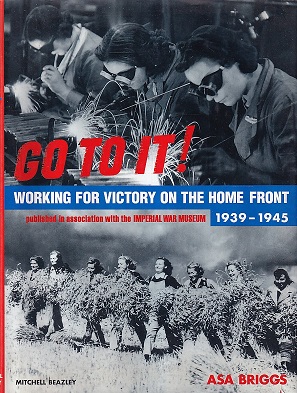 Beazley, Mitchell - Go to it !. Working for victory on the home front 1939-1945