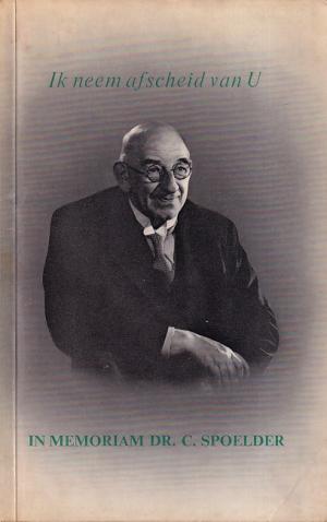 Ik neem afscheid van U. In memoriam Dr. C. Spoelder (1885-1958)