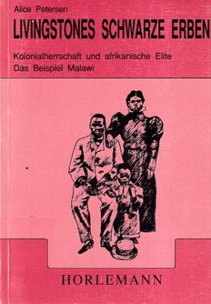 Livingstones schwarze Erben. Kolonialherrschaft und afrikanische Elite. Das Beispiel Malawi.