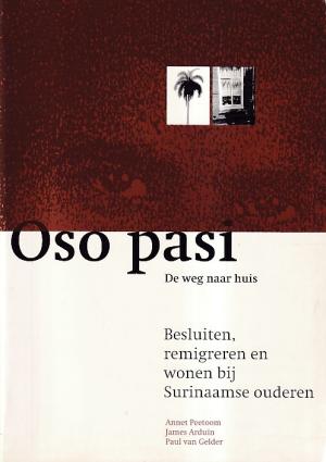 Oso pasi. De weg naar huis. Besluiten, remigreren en wonen bij Surinaamse ouderen.