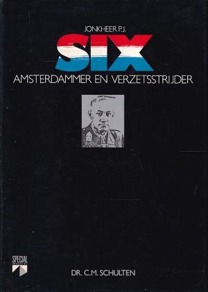 Jonkheer P.J. Six. Amsterdammer en verzetsstrijder