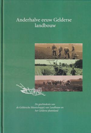 Anderhalve eeuw Gelderse landbouw. De geschiedenis van de Geldersche Maatschappij van Landbouw en het Gelderse platteland