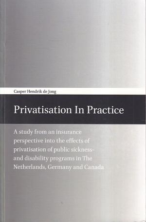 Privatisation in practice. A study from an insurance perspective into the effects of privaatisation of public sickness- and disability programs in The Netherlands, Germany and Canada