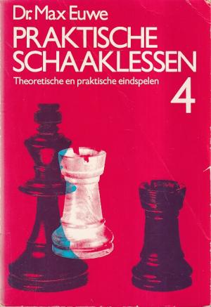 Praktische schaaklessen 4. Theoretische en praktische eindspelen