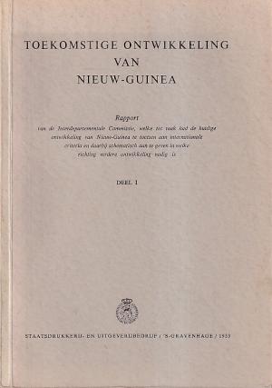Toekomstige ontwikkeling van Nieuw-Guinea. Rapport Deel I