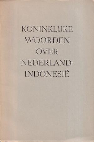 Kninklijke woorden over Nederlands-Indonesië van Hare Majesteiten Koningin Wilhelmina en Koningin Juliana