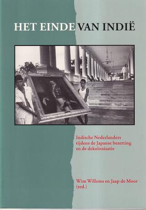 Het einde van Indië. Indische Nederlanders  tijdens de Japanse bezetting en de dekolonisatie