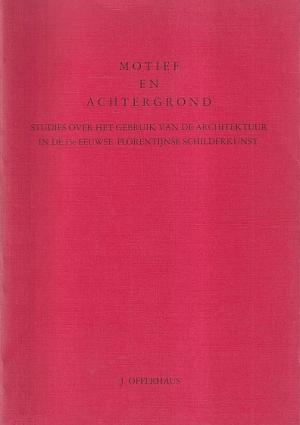 Motief en achtergrond. Studies over het gebruik van de architectuur in de 15e eeuwse florentijnse schilderkunst