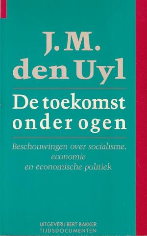 De toekomst onder ogen. Beschouwingen over socialisme, economie en economische politiek
