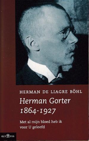 Herman Gorter 1864-1927. Met al mijn bloed heb ik voor U geleefd