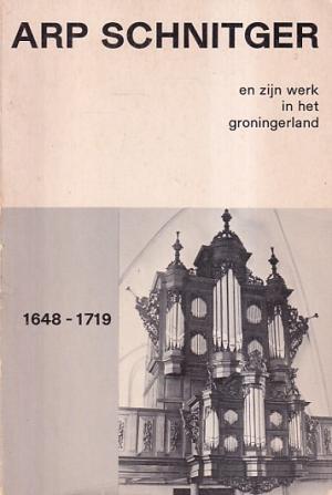 Arp Schnitger en zijn werk in het groningerland. 1648-1719