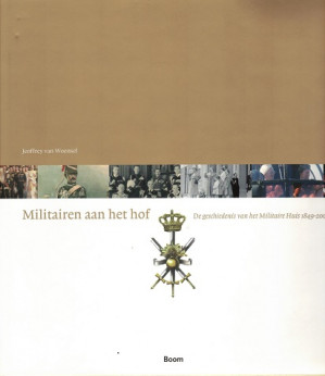 Militairen aan het hof. De geschiedenis van het Militaire Huis 1849-2005