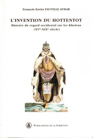 L'Invention du Hottentot. Histoire du regard occidental sur les Khoisan (XVe-XIXe siècle)