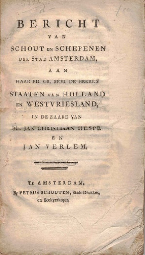 Bericht van Schout en Schepenen der Stad Amsterdam aan haar ed. gr. mog. de heeren Staaten van Holland en Westvriesland in de zaake van mr Jan Christiaan Hespe en Jan Verlem