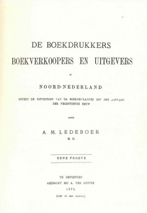 De Boekdrukkers,  Boekverkoopers en Uitgevers in Noord-Nederland sedert de uitvinding van de boekdrukkunst tot den aanvang der negentiende eeuw.