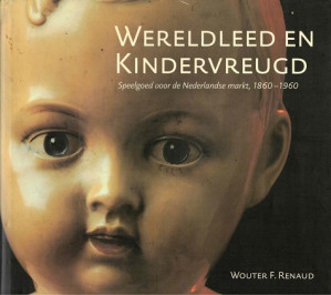 Wereldleed en kindervreugd. Speelgoed voor de Nederlandse markt, 1860-1960.