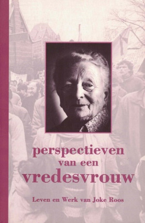 Perspectieven van een vredesvrouw. Leven en Werk van Joke Roos.