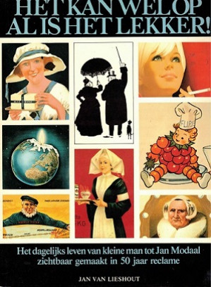 Het kan wel op al is het lekker !. Het dagelijks leven van kleine man tot Jan Modaal zichtbaar gemaakt in 50 jaar reclame.