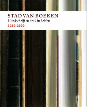 Stad van boeken. Handschrift en druk in Leiden 1260-2000