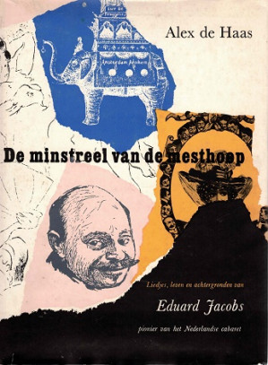 De minstreel van de mesthoop. Liedjes, leven en achtergronden van Eduard Jacobs. Pionier van het Nederlands cabaret.