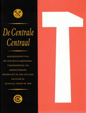 De Centrale Centraal. Geschiedenis van De Centrale Arbeiders- Verzekerings- en Depositobank opgericht in 1904 tot aan de fusie in de Reaal Groep in 1990.