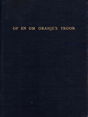 Op en om Oranje's troon. Ons vorstenhuis in de 19de en 20ste eeuw.