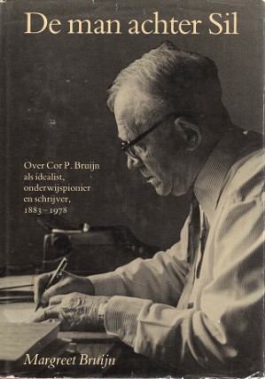 De man achter Sil. Over Cor P. Bruijn als idealist, onderwijspionier en schrijver, 1883-1978.
