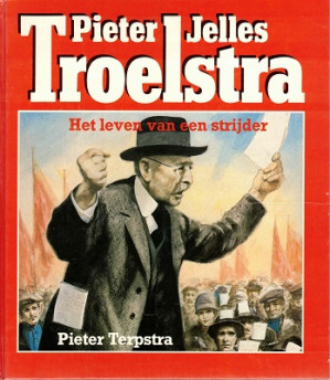 Pieter Jelles Troelstra. Het leven van een strijder.