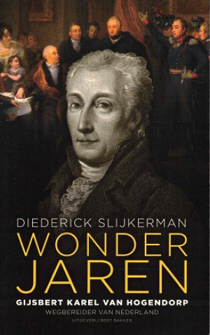 Wonder jaren. Gijsbert Karel van Hogendorp. Wegbereider van Nederland
