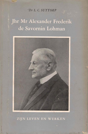 Jhr Mr Alexander Frederik de Savornin Lohman. Zijn leven en werken.