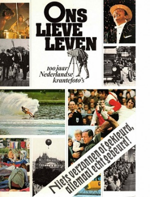 Ons lieve leven : 100 jaar Nederlandse krantefoto's