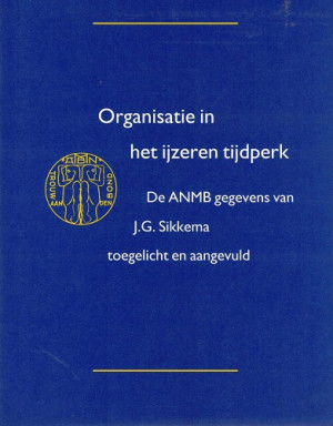 Organisatie in het ijzeren tijdperk : de ANMB gegevens van J.G. Sikkema toegelicht en aangevuld