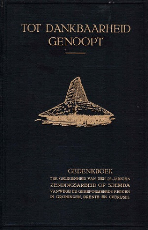 Tot dankbaarheid genoopt. Gedenkboek t.g.v. den 25-jarigen zendingsarbeid op Soemba vanwege geref. kerken in Groningen, Drente en Overijsel