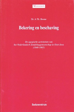 Boone, A. Th. - Bekering en beschaving De agogische activiteiten van het Nederlandsch Zendelinggenootschap in Oost-Java (1840-1865)