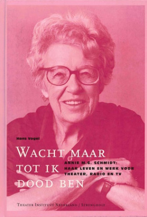 Wacht maar tot ik dood ben. Annie M.G. Schmidt: haar leven en werk voor theater, radio en tv