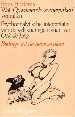 Wat opwaaiende zomerjurken verhullen. Psychoanalytische interpretatie van de gelijknamige roman van Oek de Jong. Bijdragen tot de neurosenleer