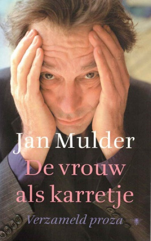 De vrouw als karretje. Verzameld proza