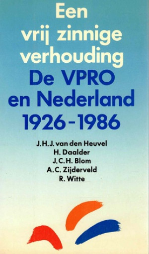 Een vrij zinnige verhouding. De VPRO en Nederland 1926-1986