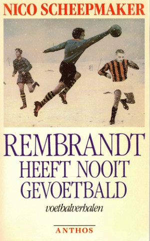 Rembrandt heeft nooit gevoetbald : voetbalverhalen