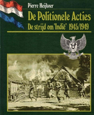 De Politionele Acties. De strijd om 'Indië' 1945-1949